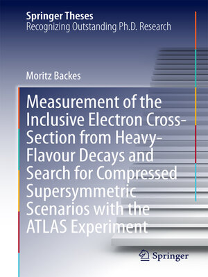 cover image of Measurement of the Inclusive Electron Cross-Section from Heavy-Flavour Decays and Search for Compressed Supersymmetric Scenarios with the ATLAS Experiment